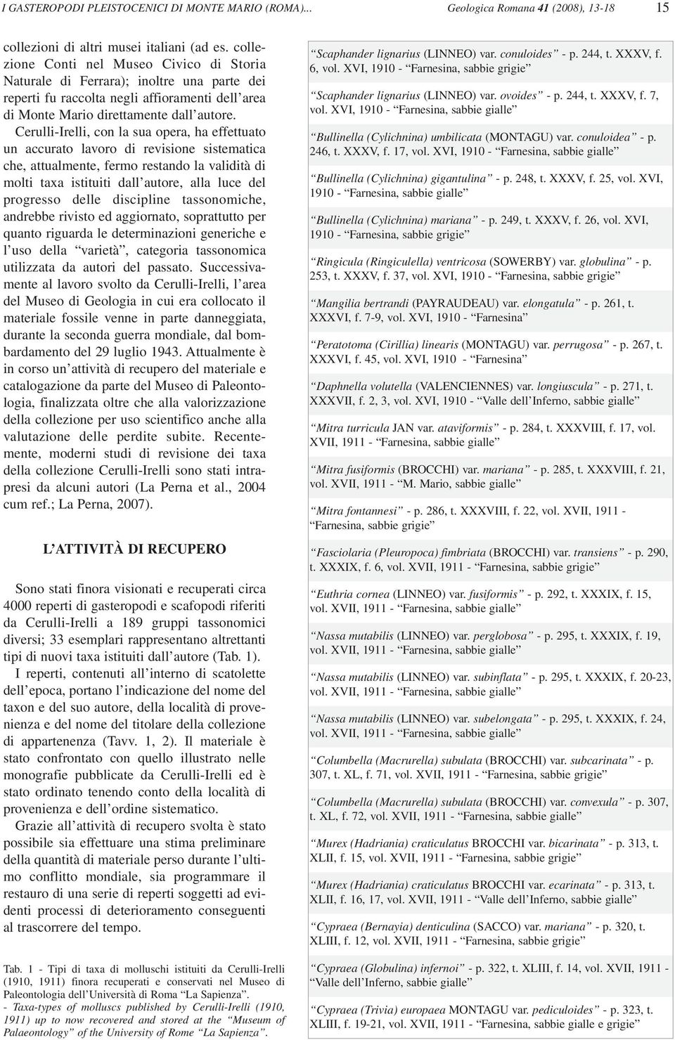 Cerulli-Irelli, con la sua opera, ha effettuato un accurato lavoro di revisione sistematica che, attualmente, fermo restando la validità di molti taxa istituiti dall autore, alla luce del progresso