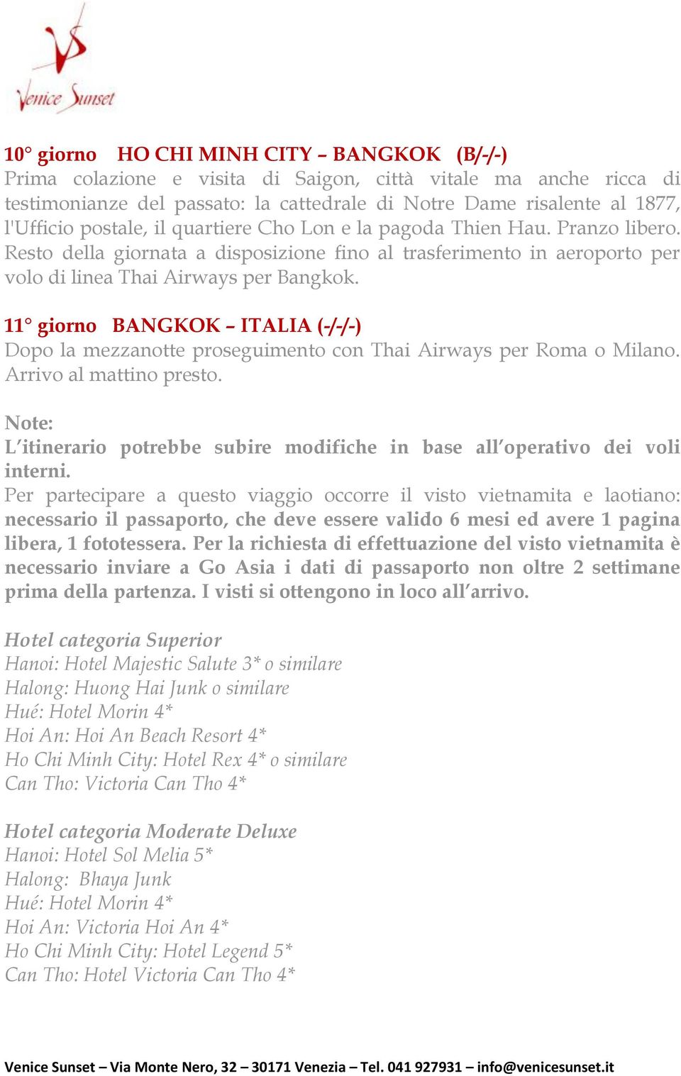 11 giorno BANGKOK ITALIA (-/-/-) Dopo la mezzanotte proseguimento con Thai Airways per Roma o Milano. Arrivo al mattino presto.