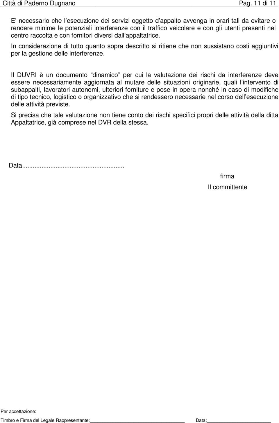 nel centro raccolta e con fornitori diversi dall appaltatrice. In considerazione di tutto quanto sopra descritto si ritiene che non sussistano costi aggiuntivi per la gestione delle interferenze.