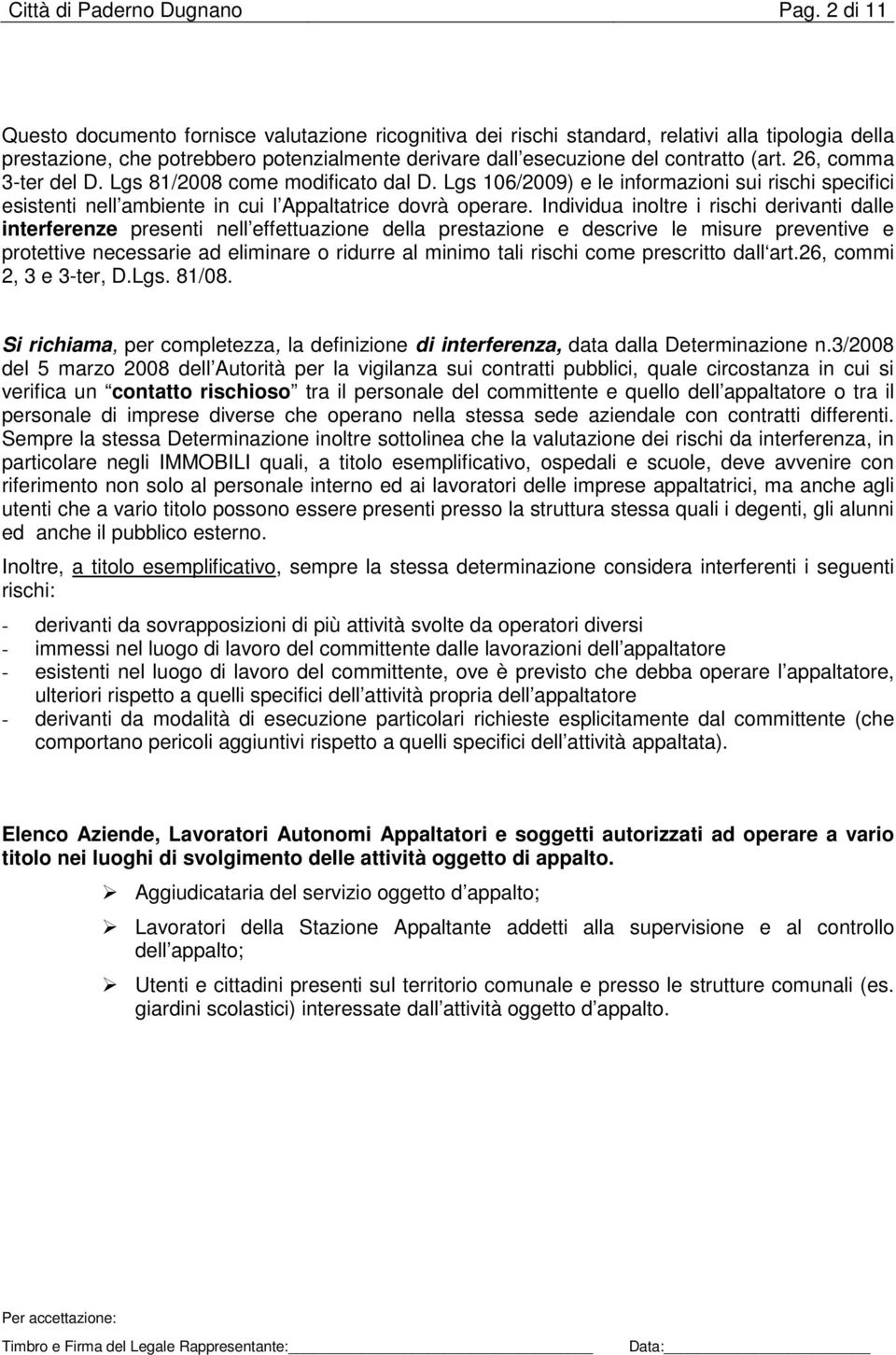 26, comma 3-ter del D. Lgs 81/2008 come modificato dal D. Lgs 106/2009) e le informazioni sui rischi specifici esistenti nell ambiente in cui l Appaltatrice dovrà operare.