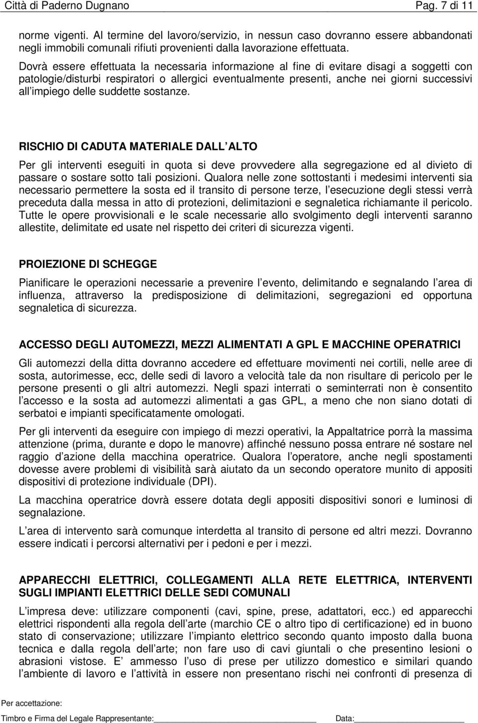 Dovrà essere effettuata la necessaria informazione al fine di evitare disagi a soggetti con patologie/disturbi respiratori o allergici eventualmente presenti, anche nei giorni successivi all impiego