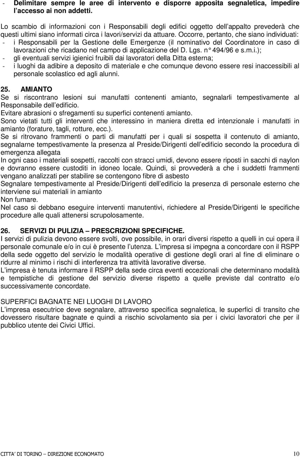 Occorre, pertanto, che siano individuati: - i Responsabili per la Gestione delle Emergenze (il nominativo del Coordinatore in caso di lavorazioni che ricadano nel campo di applicazione del D. Lgs.