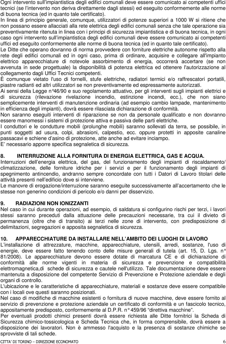 In linea di principio generale, comunque, utilizzatori di potenze superiori a 1000 W si ritiene che non possano essere allacciati alla rete elettrica degli edifici comunali senza che tale operazione