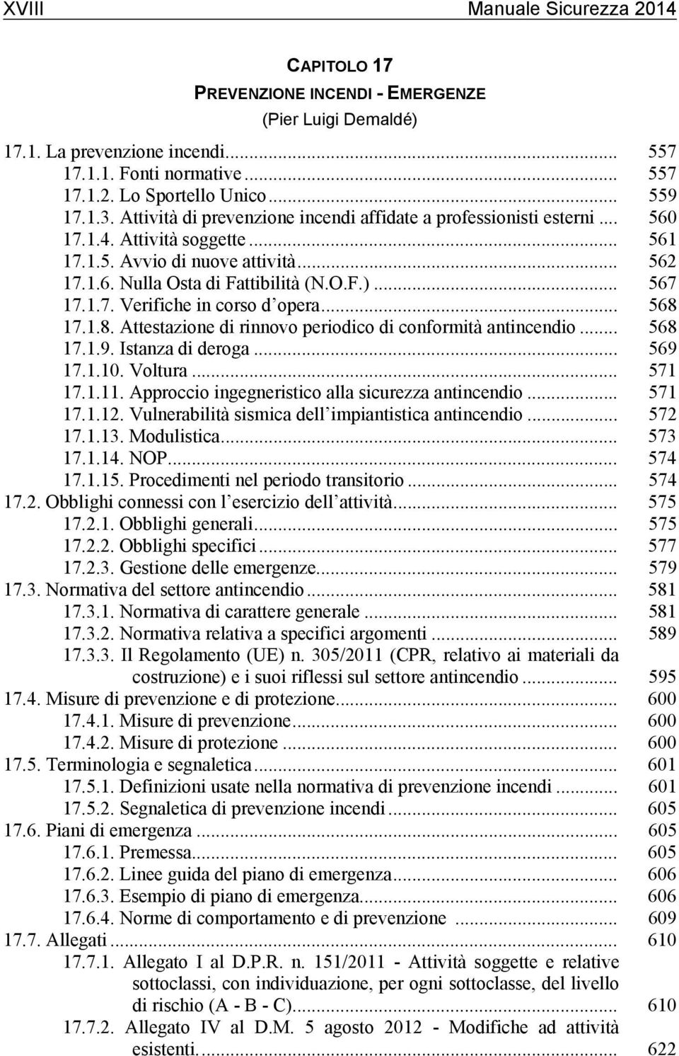 .. 568 17.1.8. Attestazione di rinnovo periodico di conformità antincendio... 568 17.1.9. Istanza di deroga... 569 17.1.10. Voltura... 571 17.1.11. Approccio ingegneristico alla sicurezza antincendio.