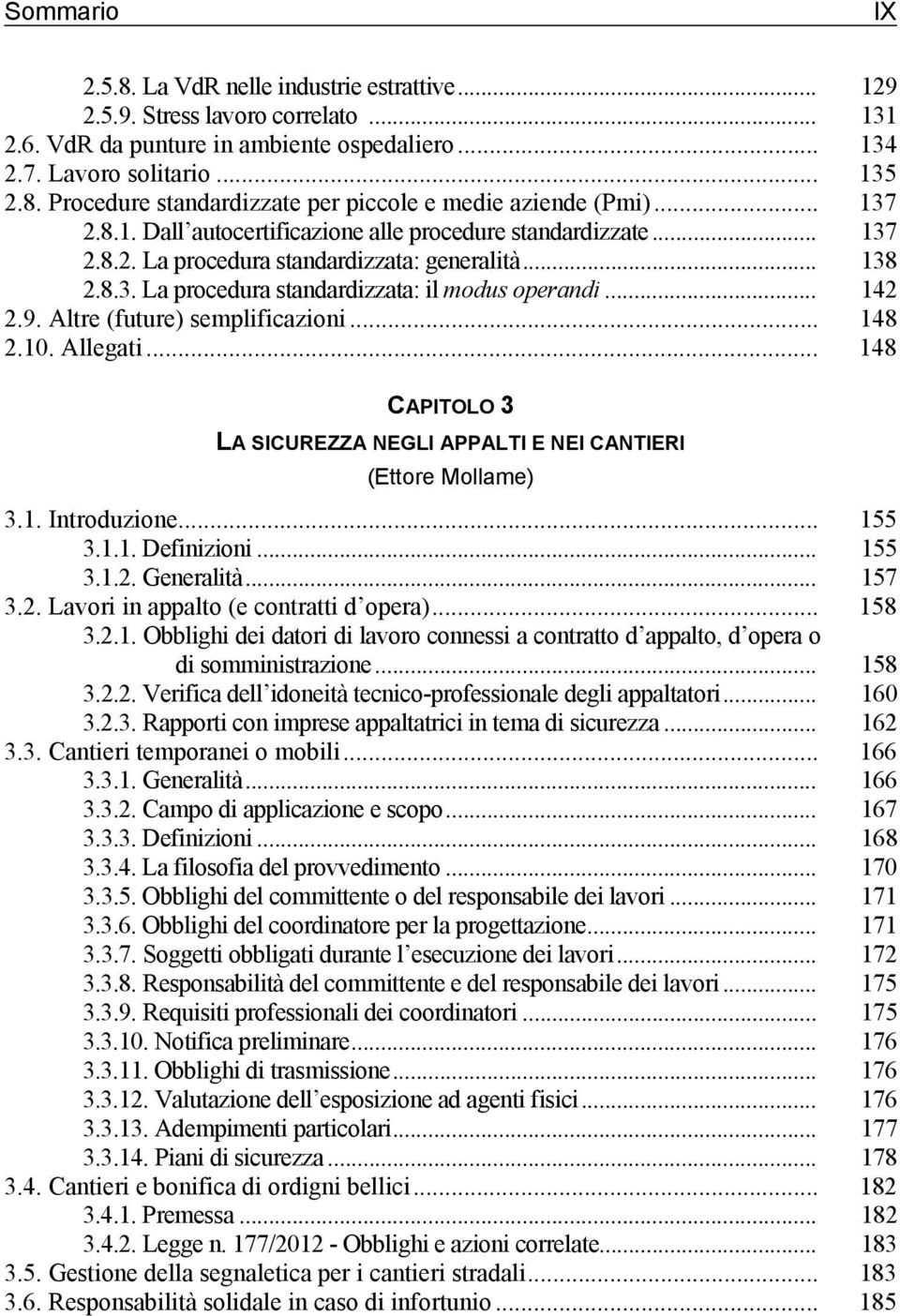 Altre (future) semplificazioni... 148 2.10. Allegati... 148 CAPITOLO 3 LA SICUREZZA NEGLI APPALTI E NEI CANTIERI 3.1. Introduzione... 155 3.1.1. Definizioni... 155 3.1.2. Generalità... 157 3.2. Lavori in appalto (e contratti d opera).