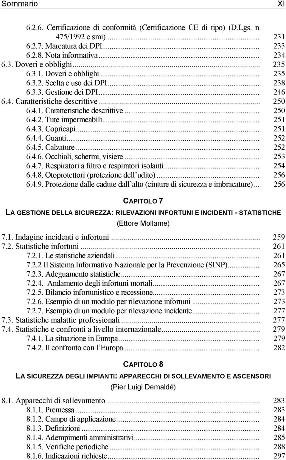 .. 251 6.4.3. Copricapi... 251 6.4.4. Guanti... 252 6.4.5. Calzature... 252 6.4.6. Occhiali, schermi, visiere... 253 6.4.7. Respiratori a filtro e respiratori isolanti... 254 6.4.8.