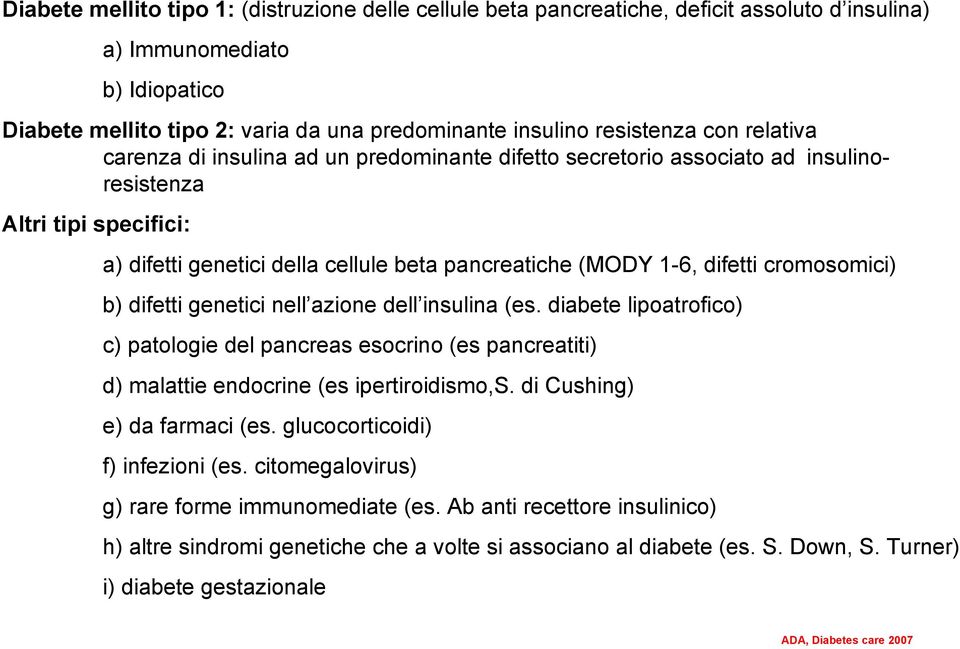 cromosomici) b) difetti genetici nell azione dell insulina (es. diabete lipoatrofico) c) patologie del pancreas esocrino (es pancreatiti) d) malattie endocrine (es ipertiroidismo,s.