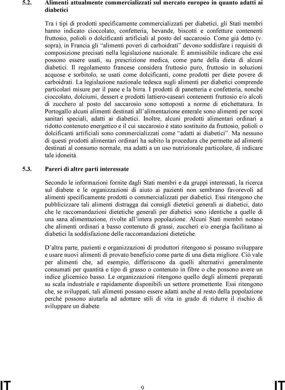 sopra), in Francia gli alimenti poveri di carboidrati devono soddisfare i requisiti di composizione precisati nella legislazione nazionale.