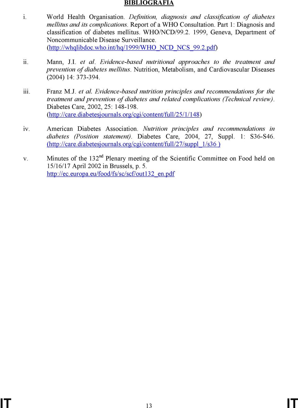 iii. iv. Mann, J.I. et al. Evidence-based nutritional approaches to the treatment and prevention of diabetes mellitus. Nutrition, Metabolism, and Cardiovascular Diseases (2004) 14: 373-394. Franz M.J. et al. Evidence-based nutrition principles and recommendations for the treatment and prevention of diabetes and related complications (Technical review).