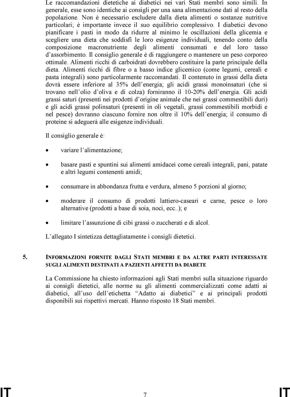 I diabetici devono pianificare i pasti in modo da ridurre al minimo le oscillazioni della glicemia e scegliere una dieta che soddisfi le loro esigenze individuali, tenendo conto della composizione