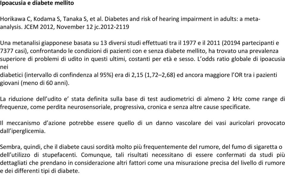 ha trovato una prevalenza superiore di problemi di udito in questi ultimi, costanti per età e sesso.