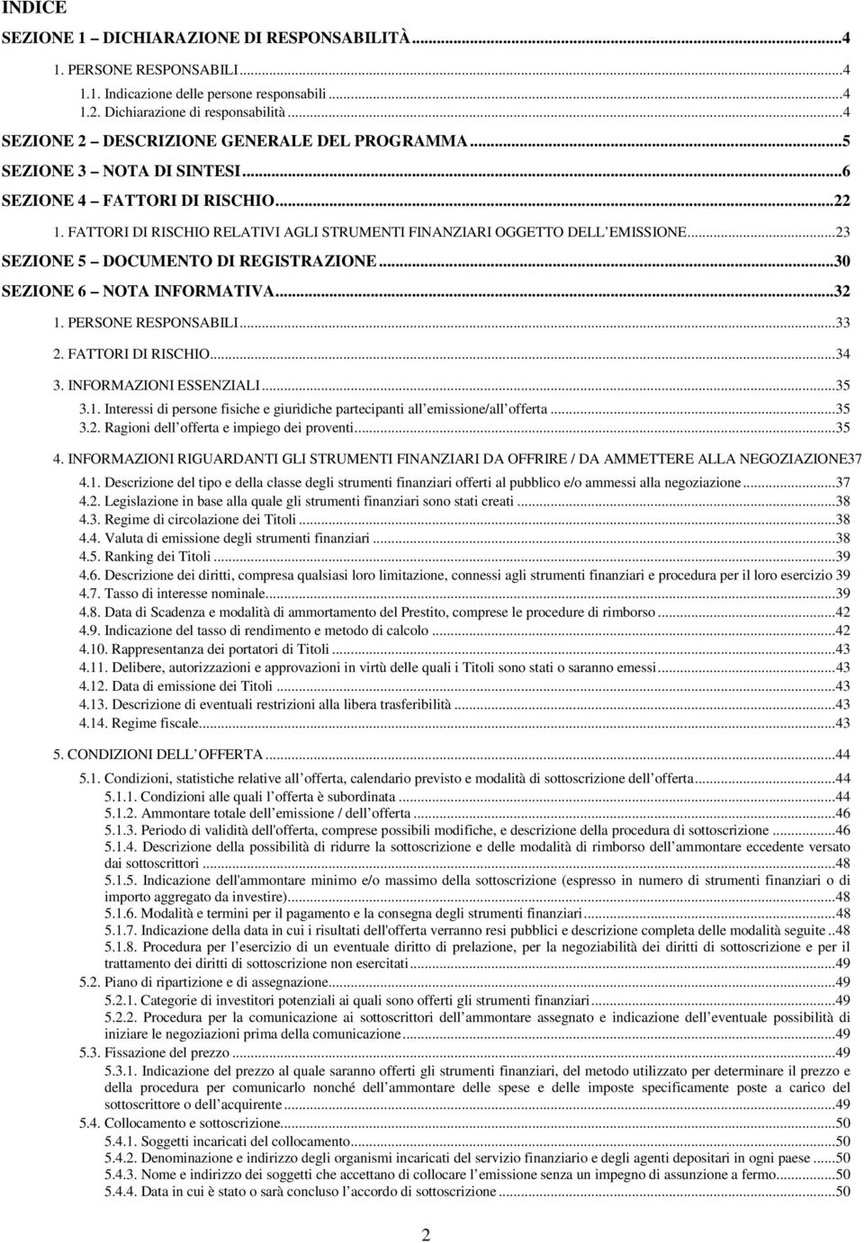 .. 23 SEZIONE 5 DOCUMENTO DI REGISTRAZIONE... 30 SEZIONE 6 NOTA INFORMATIVA... 32 1. PERSONE RESPONSABILI... 33 2. FATTORI DI RISCHIO... 34 3. INFORMAZIONI ESSENZIALI... 35 3.1. Interessi di persone fisiche e giuridiche partecipanti all emissioneall offerta.