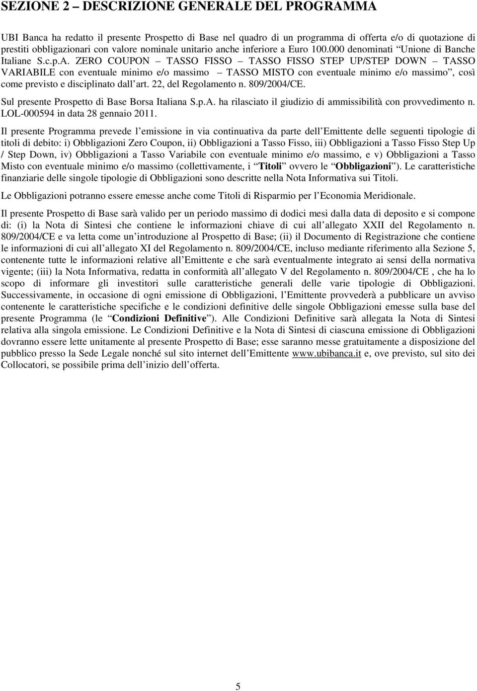 ZERO COUPON TASSO FISSO TASSO FISSO STEP UPSTEP DOWN TASSO VARIABILE con eventuale minimo eo massimo TASSO MISTO con eventuale minimo eo massimo, così come previsto e disciplinato dall art.