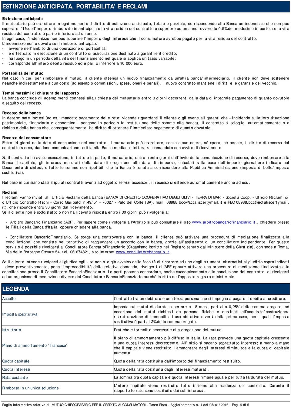 contratto è pari o inferiore ad un anno. In ogni caso, l indennizzo non può superare l importo degli interessi che il consumatore avrebbe pagato per la vita residua del contratto.