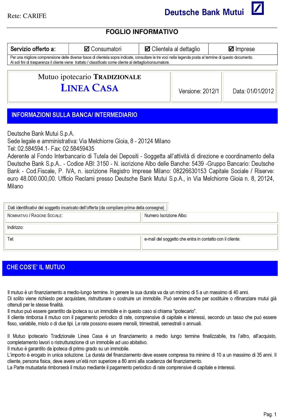 Mutuo ipotecario TRADIZIONALE LINEA CASA Versione: 2012/1 Data: 01/01/2012 INFORMAZIONI SULLA BANCA/ INTERMEDIARIO Deutsche Bank Mutui S.p.A. Sede legale e amministrativa: Via Melchiorre Gioia, 8-20124 Milano Tel: 02.