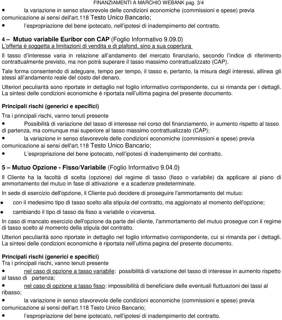 0) L offerta è soggetta a limitazioni di vendita e di plafond, sino a sua copertura Il tasso d interesse varia in relazione all andamento del mercato finanziario, secondo l indice di riferimento