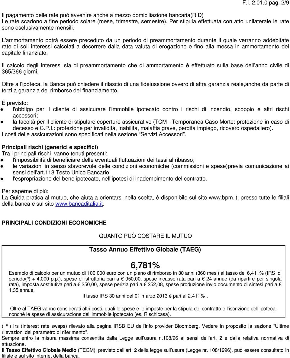 L'ammortamento potrà essere preceduto da un periodo di preammortamento durante il quale verranno addebitate rate di soli interessi calcolati a decorrere dalla data valuta di erogazione e fino alla