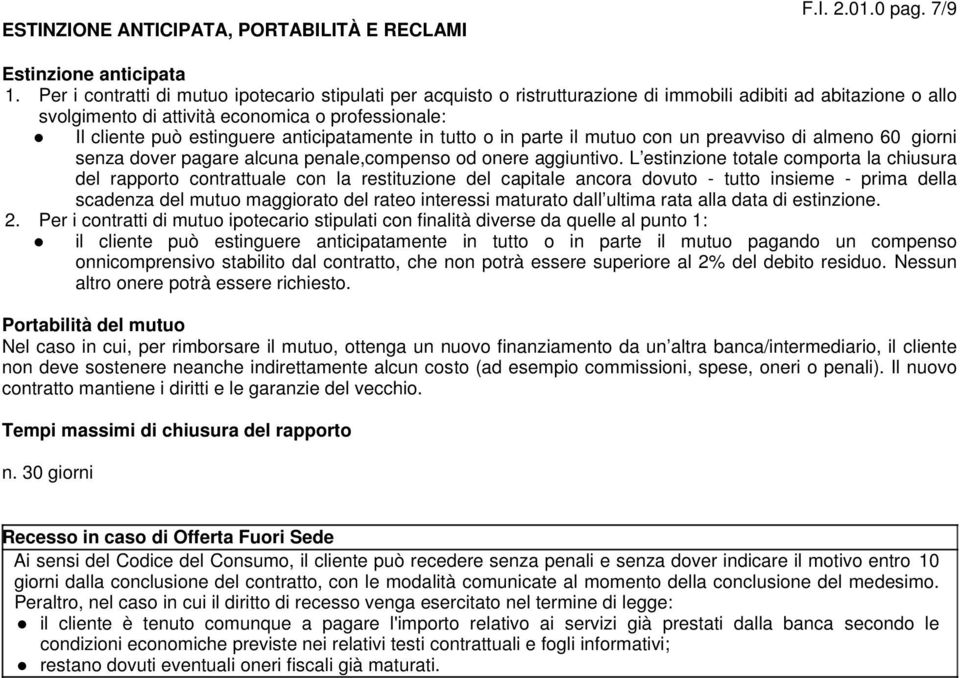 anticipatamente in tutto o in parte il mutuo con un preavviso di almeno 60 giorni senza dover pagare alcuna penale,compenso od onere aggiuntivo.