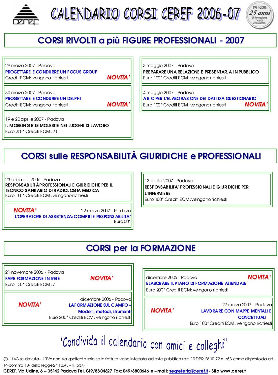 IL MOBBING E LE MOLESTIE NEI LUOGHI DI LAVORO Euro 250* Crediti ECM: 20 CORSI sulle RESPONSABILITÀ GIURIDICHE e PROFESSIONALI 23 febbraio 2007 - Padova RESPONSABILIT À PROFESSIONALI E GIURIDICHE PER