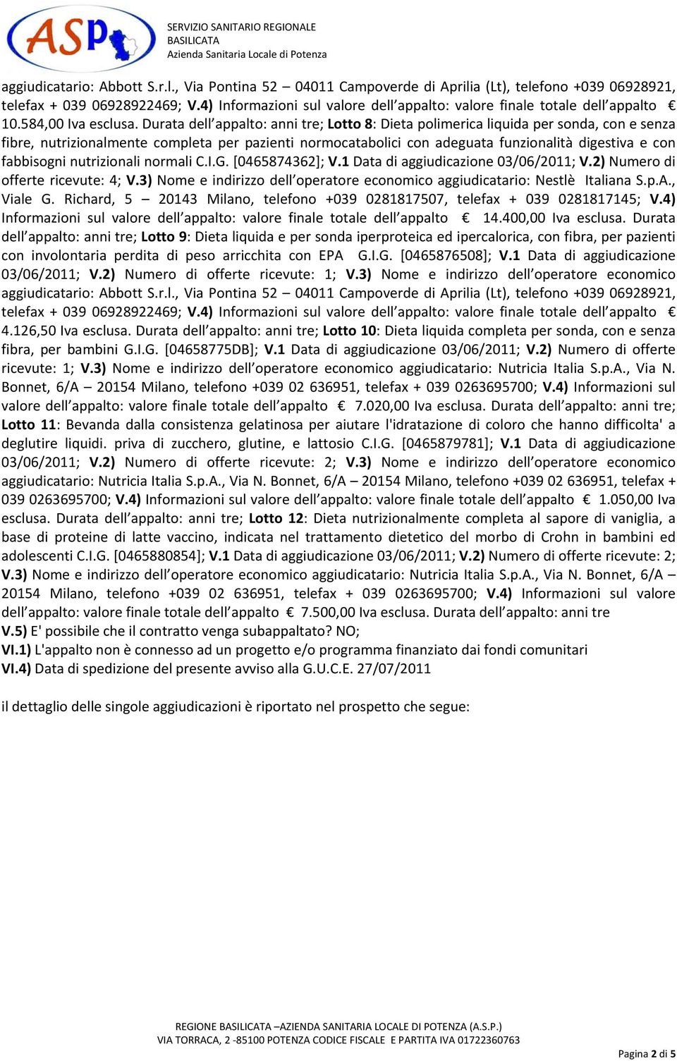 Durata dell appalto: anni tre; Lotto 8: Dieta polimerica liquida per sonda, con e senza fibre, nutrizionalmente completa per pazienti normocatabolici con adeguata funzionalità digestiva e con