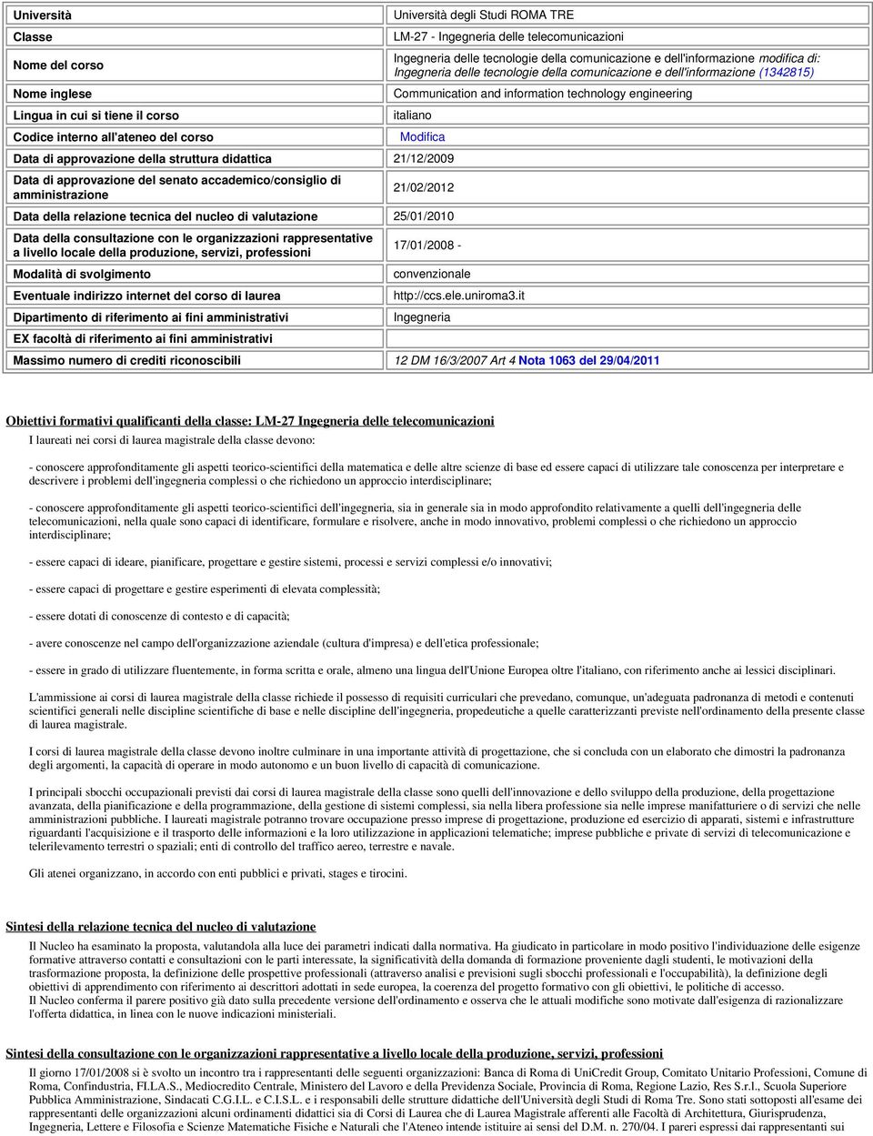 interno all'ateneo del corso Modifica Data di approvazione della struttura didattica 21/12/2009 Data di approvazione del senato accademico/consiglio di amministrazione 21/02/2012 Data della relazione