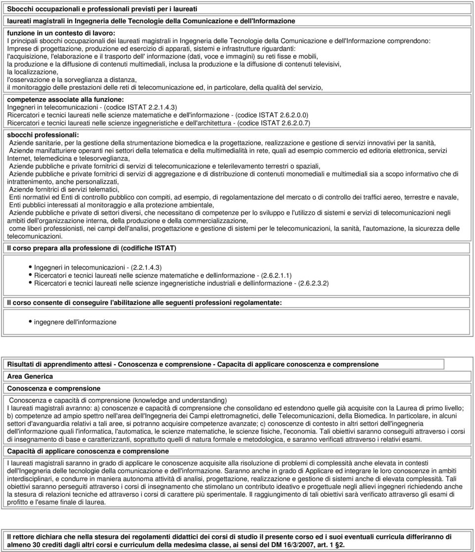 apparati, sistemi e infrastrutture riguardanti: l'acquisizione, l'elaborazione e il trasporto dell' informazione (dati, voce e immagini) su reti fisse e mobili, la produzione e la diffusione di