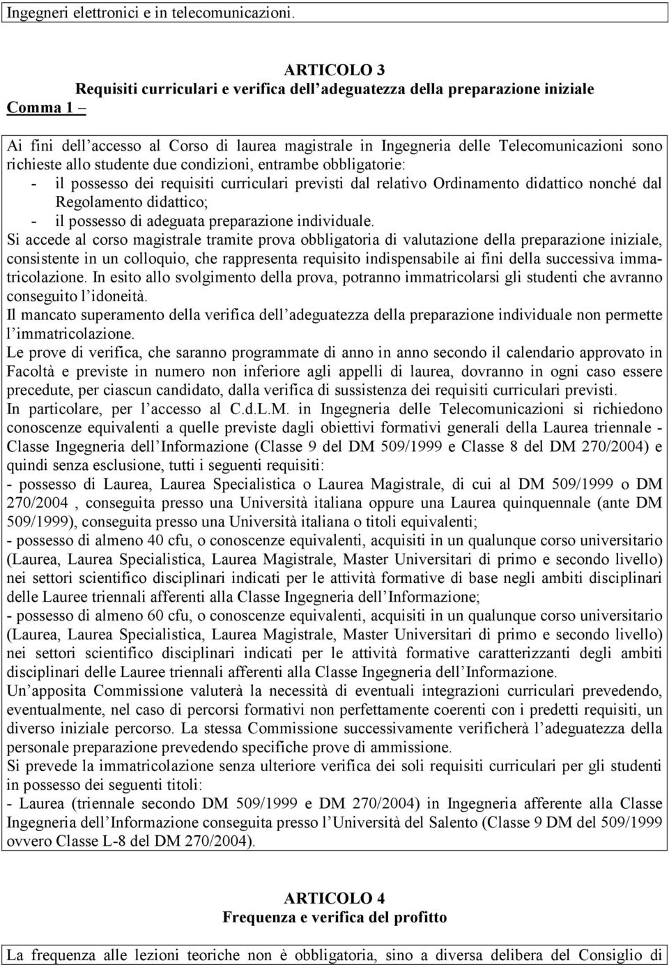 richieste allo studente due condizioni, entrambe obbligatorie: - il possesso dei requisiti curriculari previsti dal relativo Ordinamento didattico nonché dal Regolamento didattico; - il possesso di