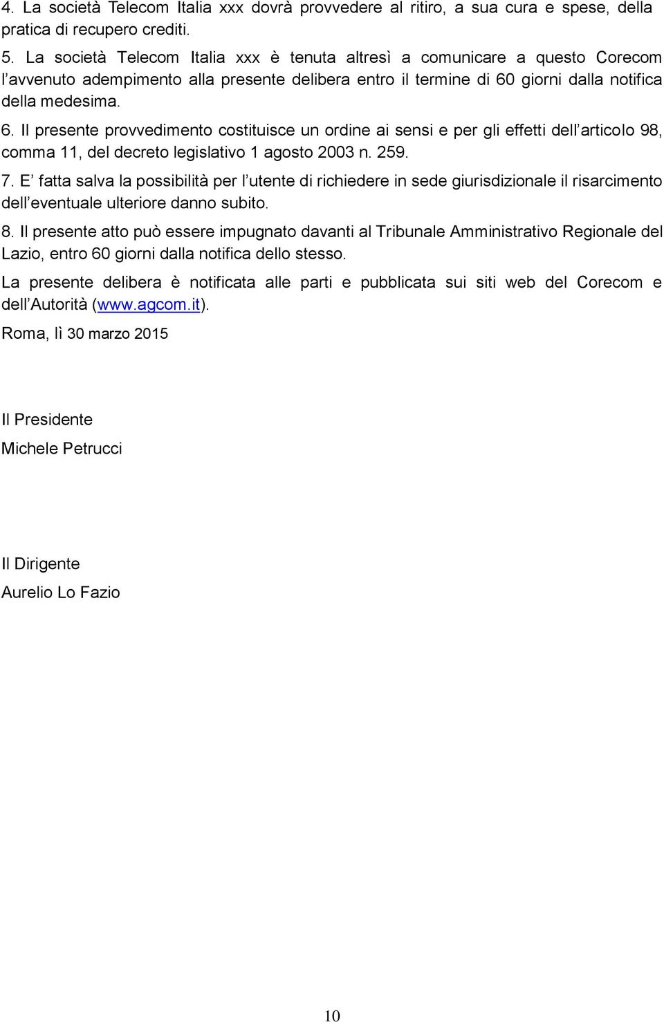 giorni dalla notifica della medesima. 6. Il presente provvedimento costituisce un ordine ai sensi e per gli effetti dell articolo 98, comma 11, del decreto legislativo 1 agosto 2003 n. 259. 7.