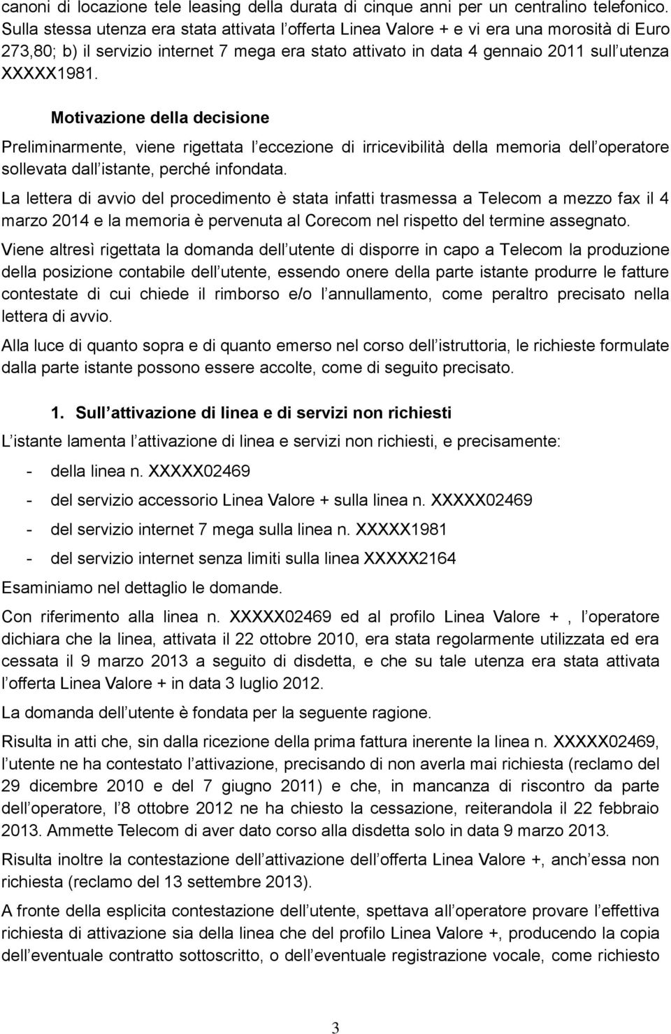 Motivazione della decisione Preliminarmente, viene rigettata l eccezione di irricevibilità della memoria dell operatore sollevata dall istante, perché infondata.