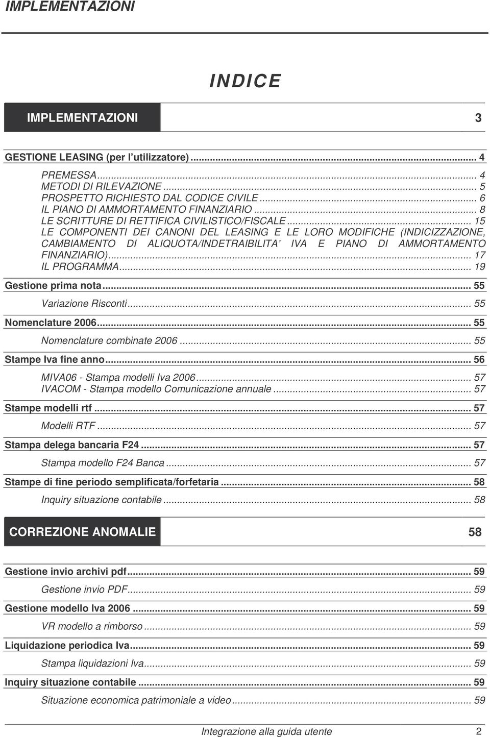 .. 15 LE COMPONENTI DEI CANONI DEL LEASING E LE LORO MODIFICHE (INDICIZZAZIONE, CAMBIAMENTO DI ALIQUOTA/INDETRAIBILITA IVA E PIANO DI AMMORTAMENTO FINANZIARIO)... 17 IL PROGRAMMA.