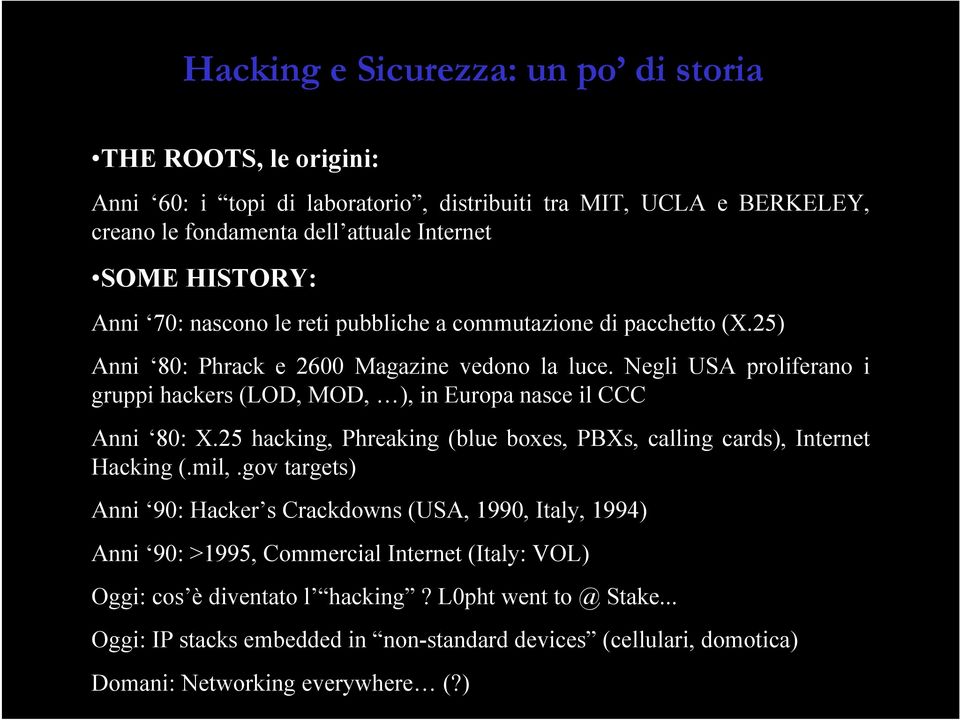 Negli USA proliferano i gruppi hackers (LOD, MOD, ), in Europa nasce il CCC Anni 80: X.25 hacking, Phreaking (blue boxes, PBXs, calling cards), Internet Hacking (.mil,.