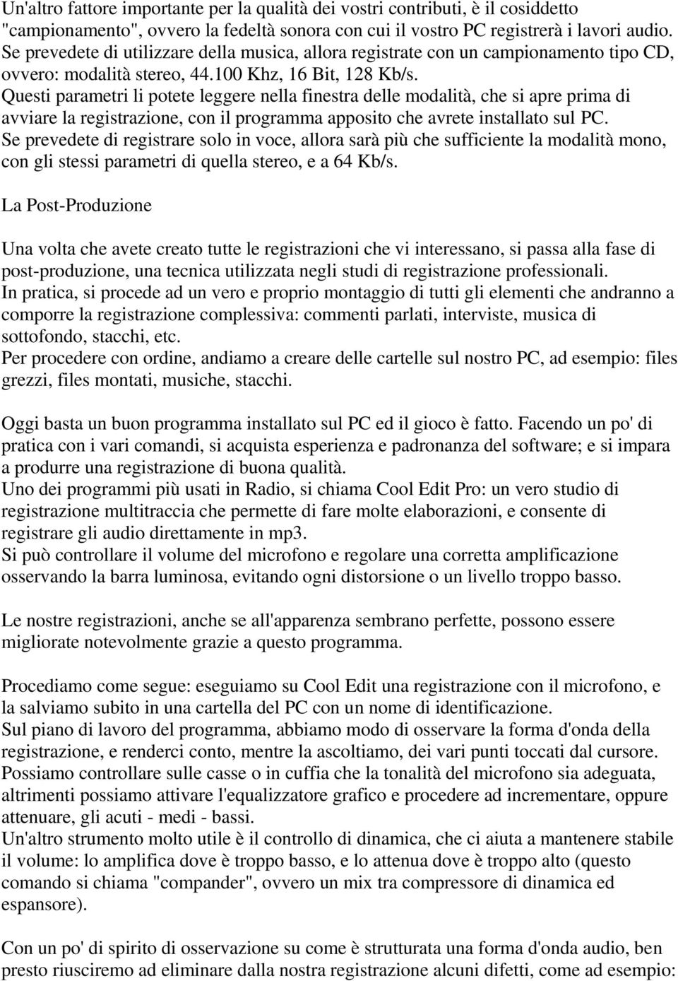 Questi parametri li potete leggere nella finestra delle modalità, che si apre prima di avviare la registrazione, con il programma apposito che avrete installato sul PC.