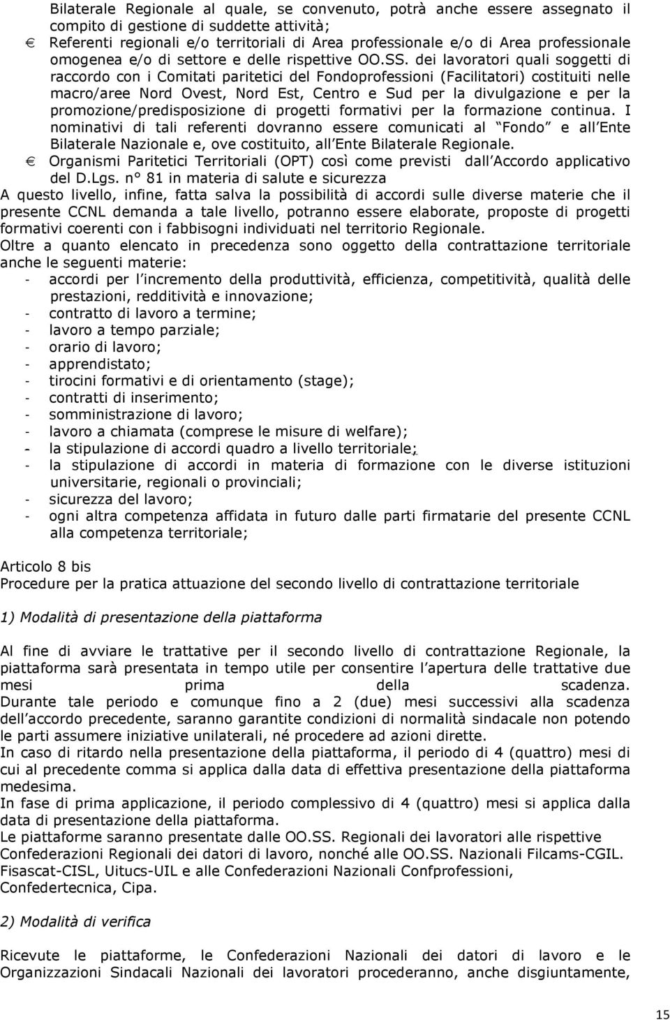 dei lavoratori quali soggetti di raccordo con i Comitati paritetici del Fondoprofessioni (Facilitatori) costituiti nelle macro/aree Nord Ovest, Nord Est, Centro e Sud per la divulgazione e per la