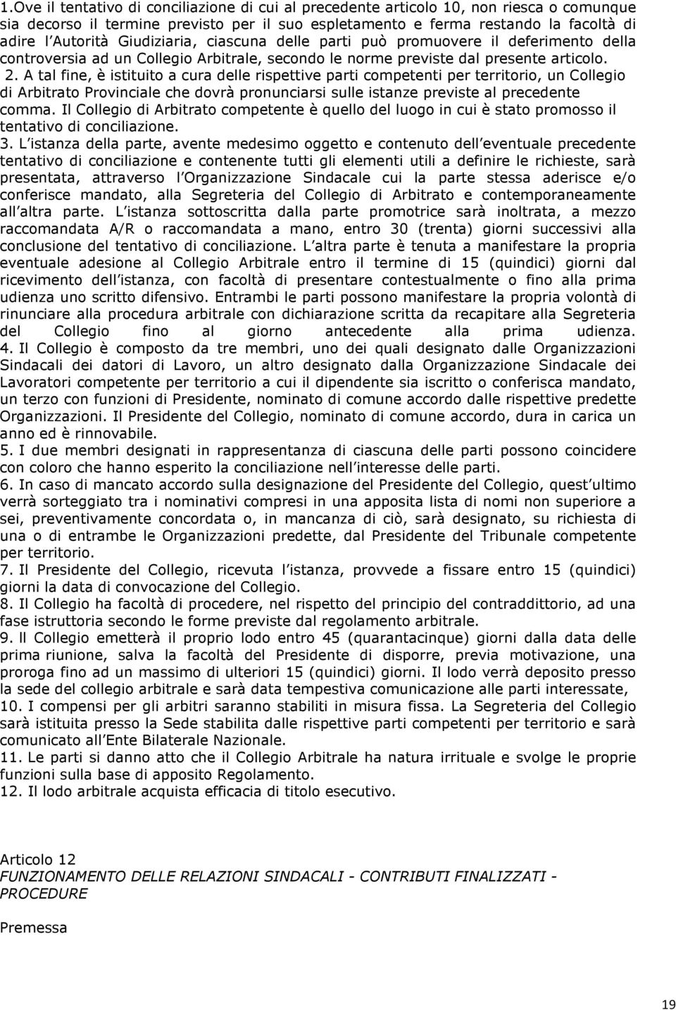 A tal fine, è istituito a cura delle rispettive parti competenti per territorio, un Collegio di Arbitrato Provinciale che dovrà pronunciarsi sulle istanze previste al precedente comma.