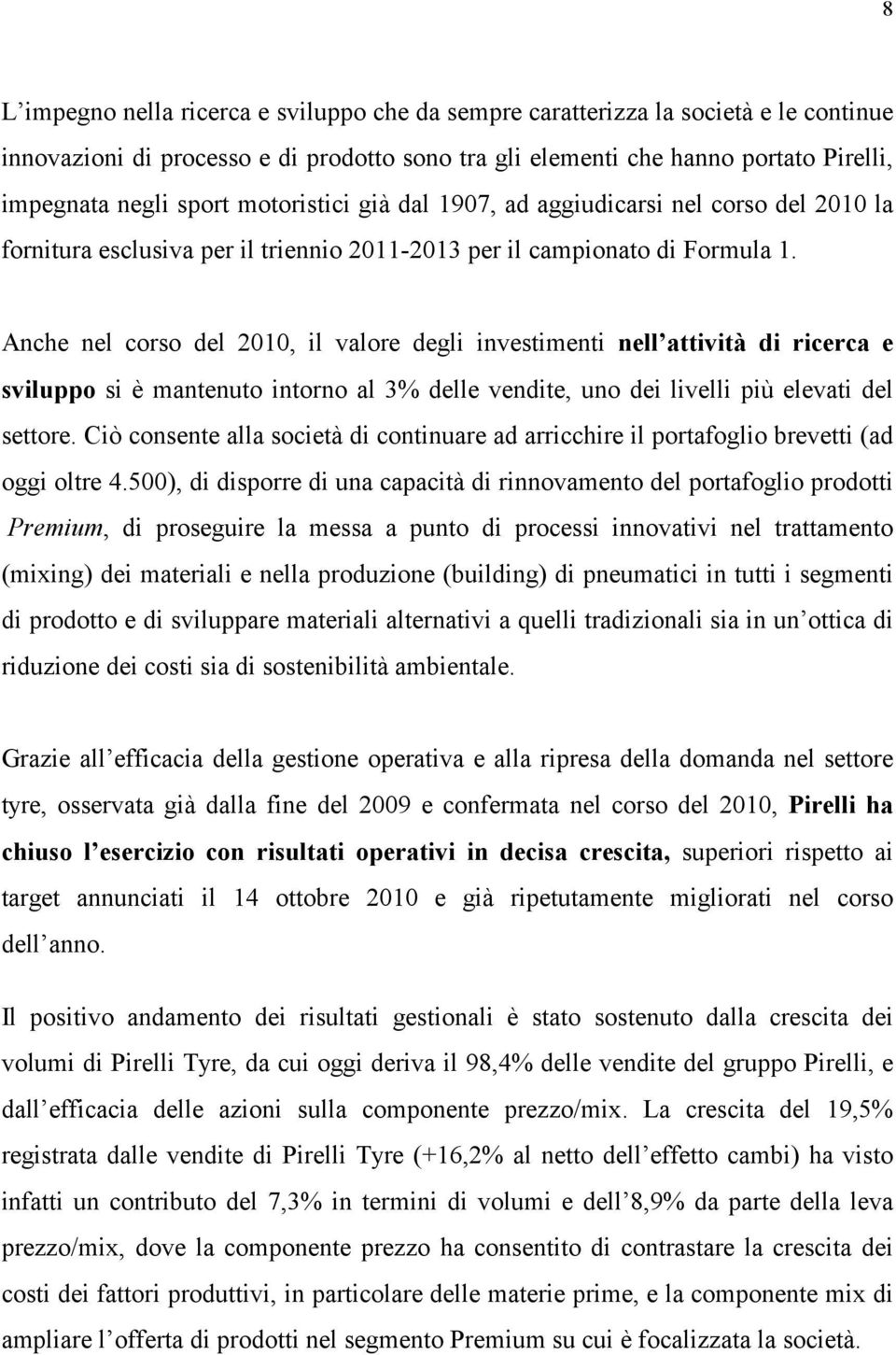 Anche nel corso del 2010, il valore degli investimenti nell attività di ricerca e sviluppo si è mantenuto intorno al 3% delle vendite, uno dei livelli più elevati del settore.