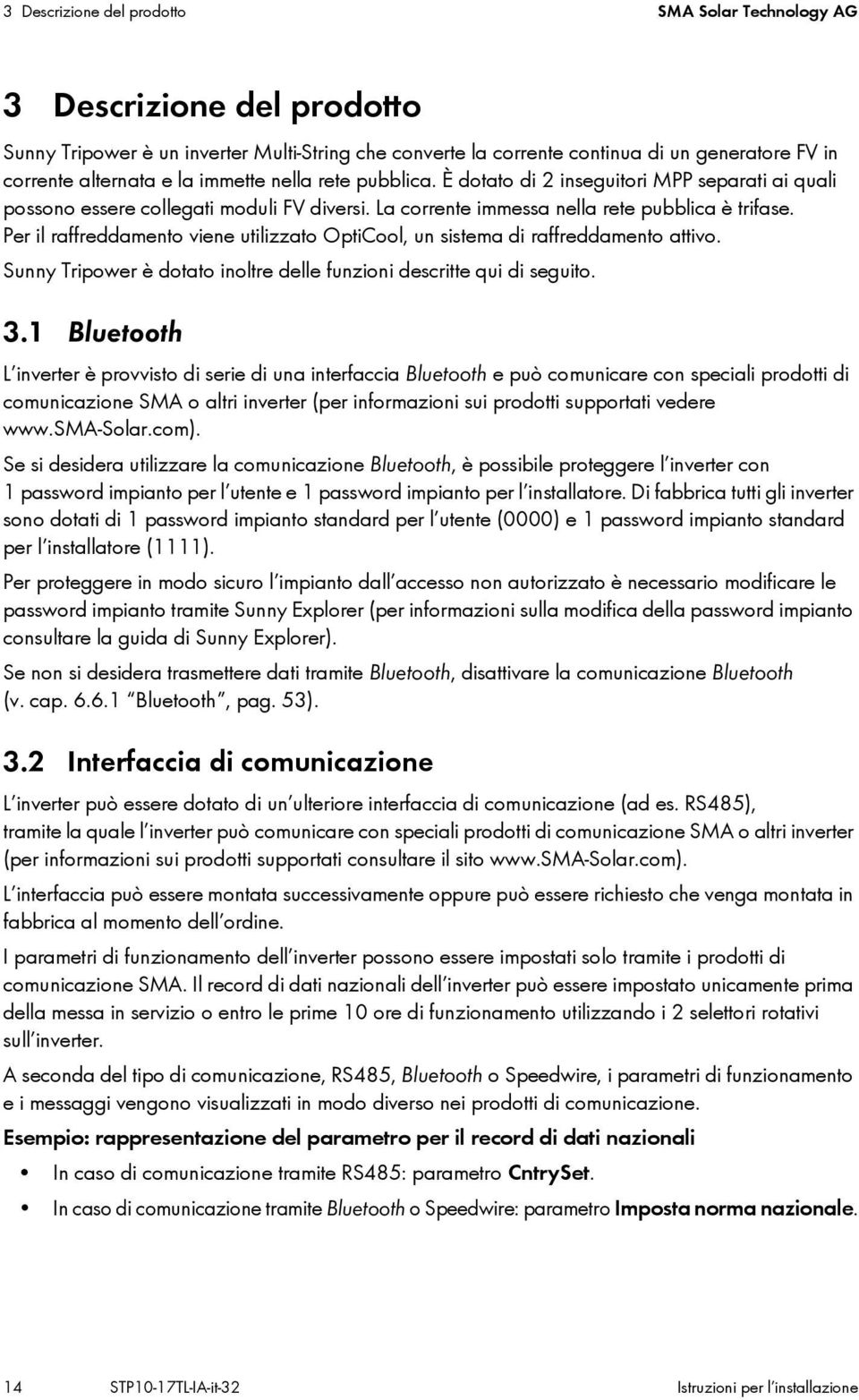 Per il raffreddamento viene utilizzato OptiCool, un sistema di raffreddamento attivo. Sunny Tripower è dotato inoltre delle funzioni descritte qui di seguito. 3.