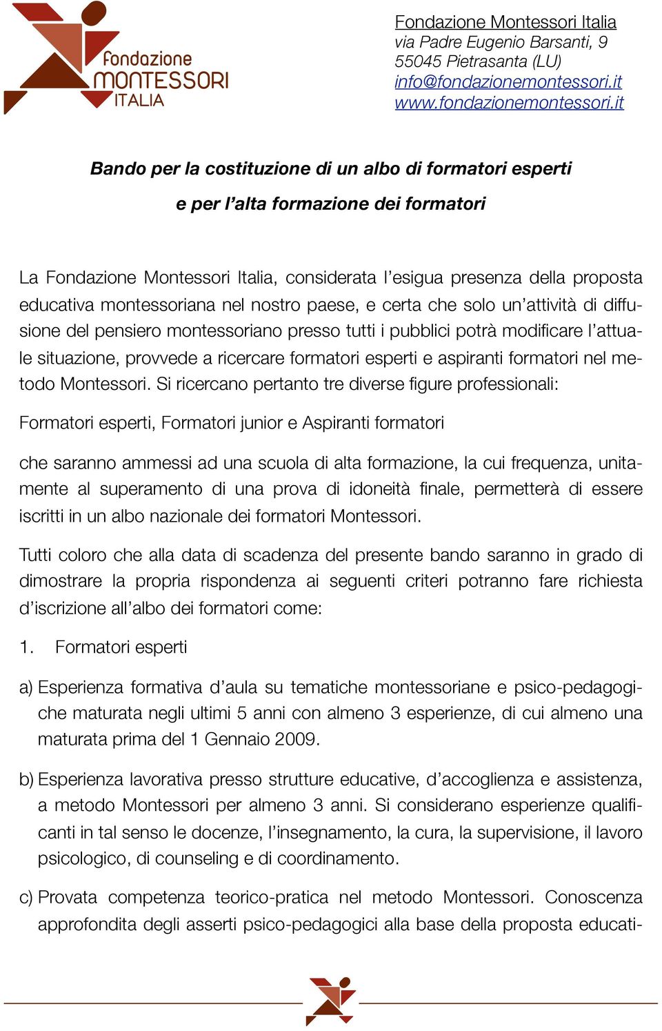 it Bando per la costituzione di un albo di formatori esperti e per l alta formazione dei formatori La Fondazione Montessori Italia, considerata l esigua presenza della proposta educativa