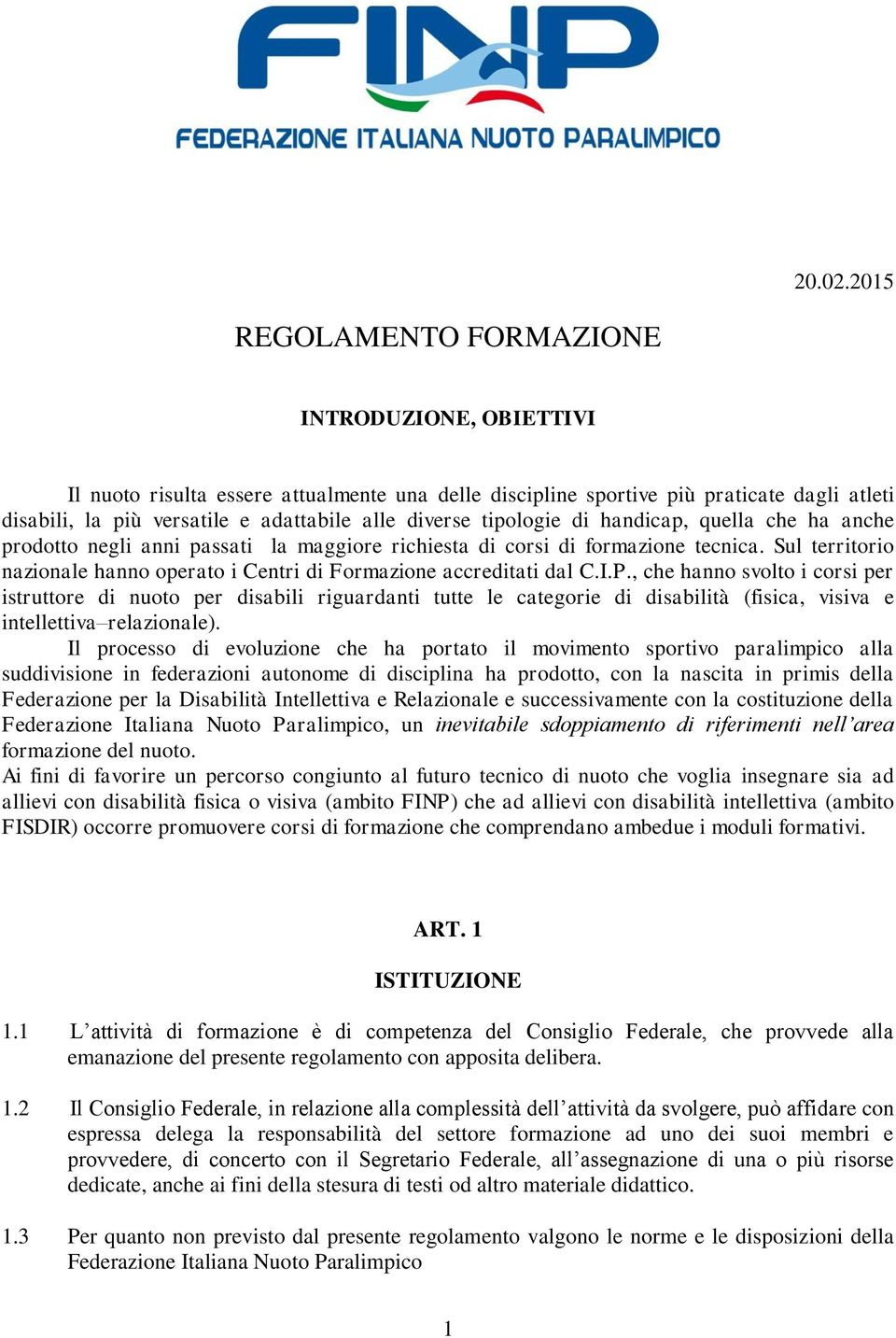 tipologie di handicap, quella che ha anche prodotto negli anni passati la maggiore richiesta di corsi di formazione tecnica.