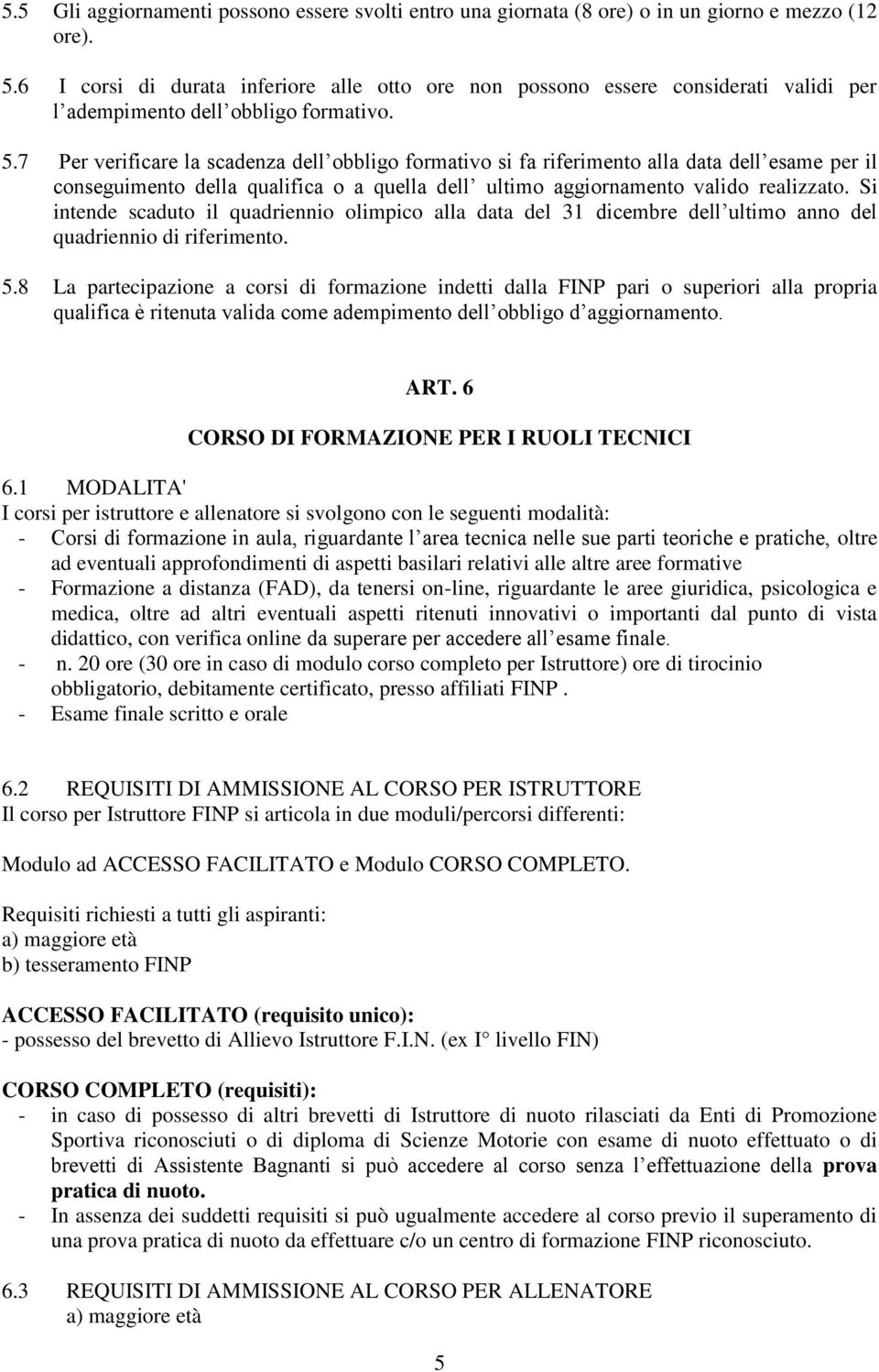 7 Per verificare la scadenza dell obbligo formativo si fa riferimento alla data dell esame per il conseguimento della qualifica o a quella dell ultimo aggiornamento valido realizzato.