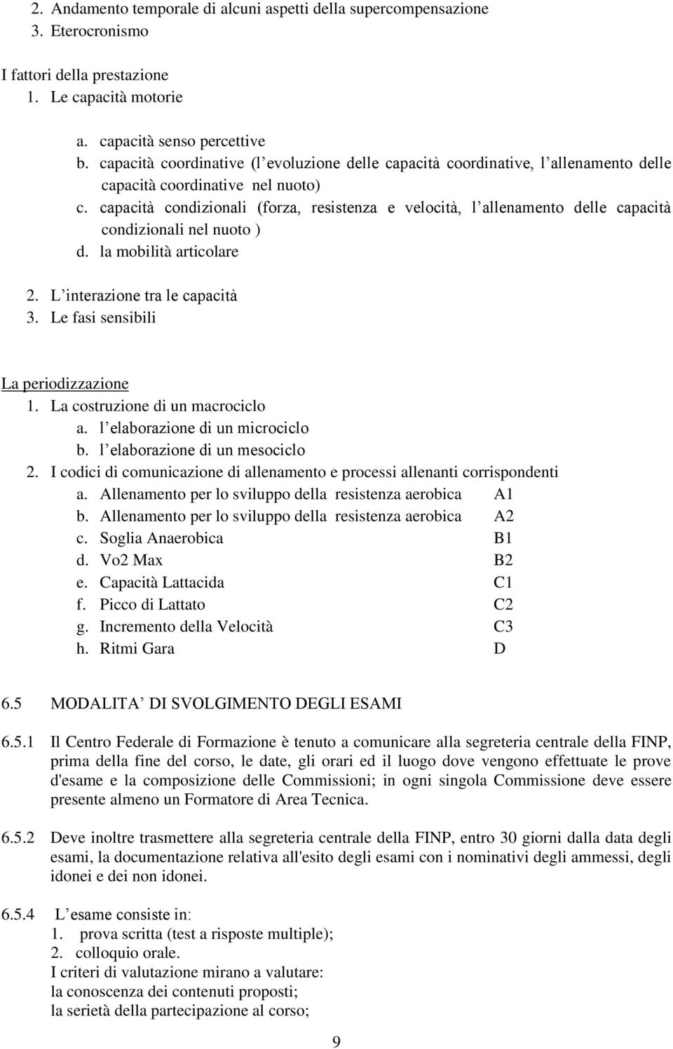 capacità condizionali (forza, resistenza e velocità, l allenamento delle capacità condizionali nel nuoto ) d. la mobilità articolare 2. L interazione tra le capacità 3.