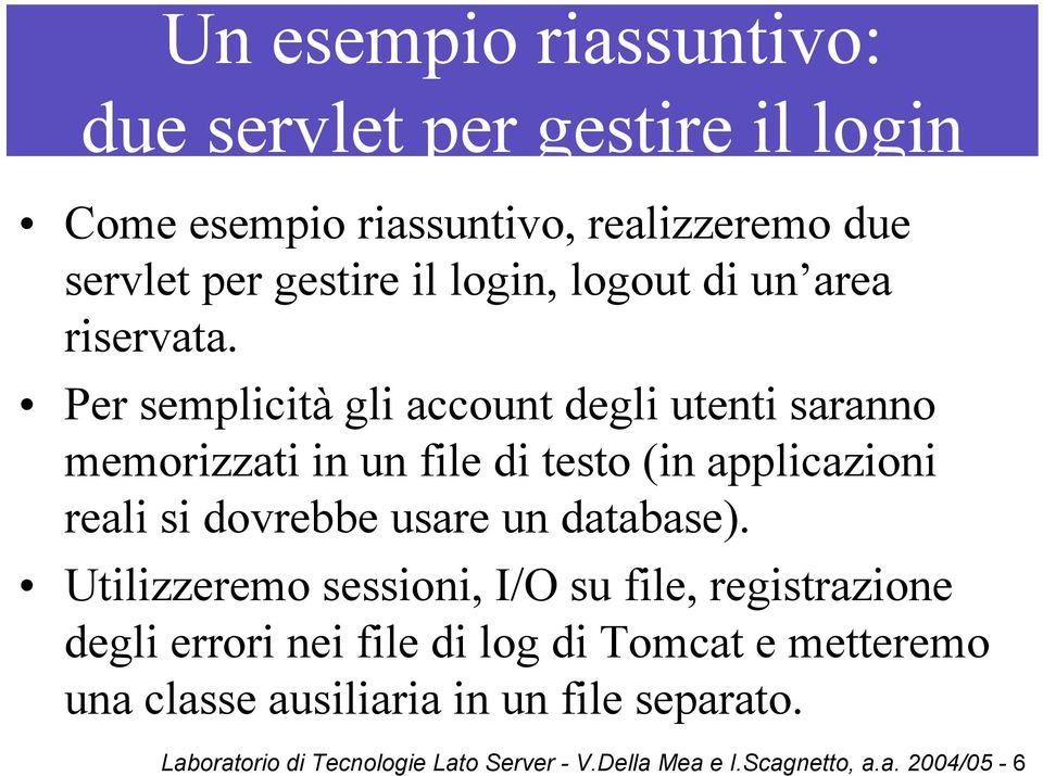 Per semplicità gli account degli utenti saranno memorizzati in un file di testo (in applicazioni reali si dovrebbe usare un