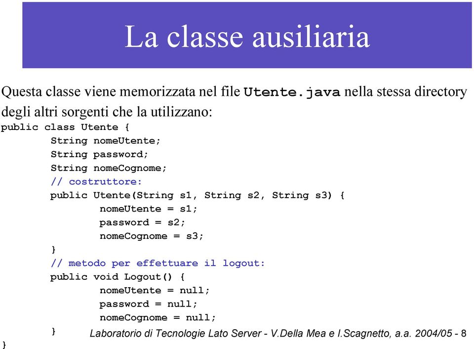 String nomecognome; // costruttore: public Utente(String s1, String s2, String s3) { nomeutente = s1; password = s2; nomecognome =