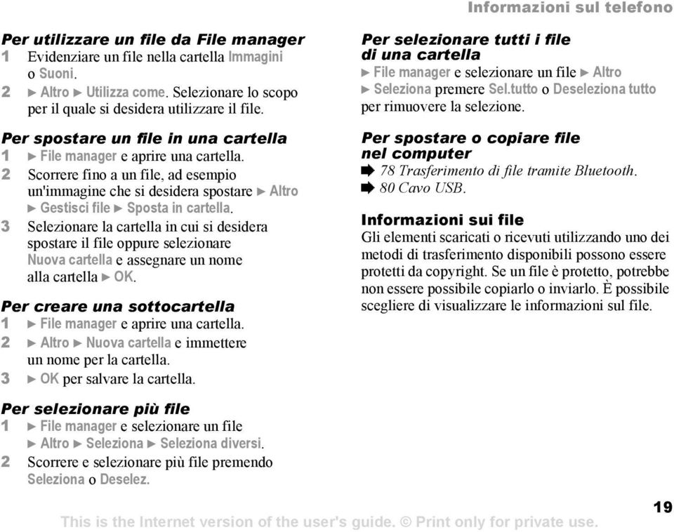 2 Scorrere fino a un file, ad esempio un'immagine che si desidera spostare } Altro } Gestisci file } Sposta in cartella.