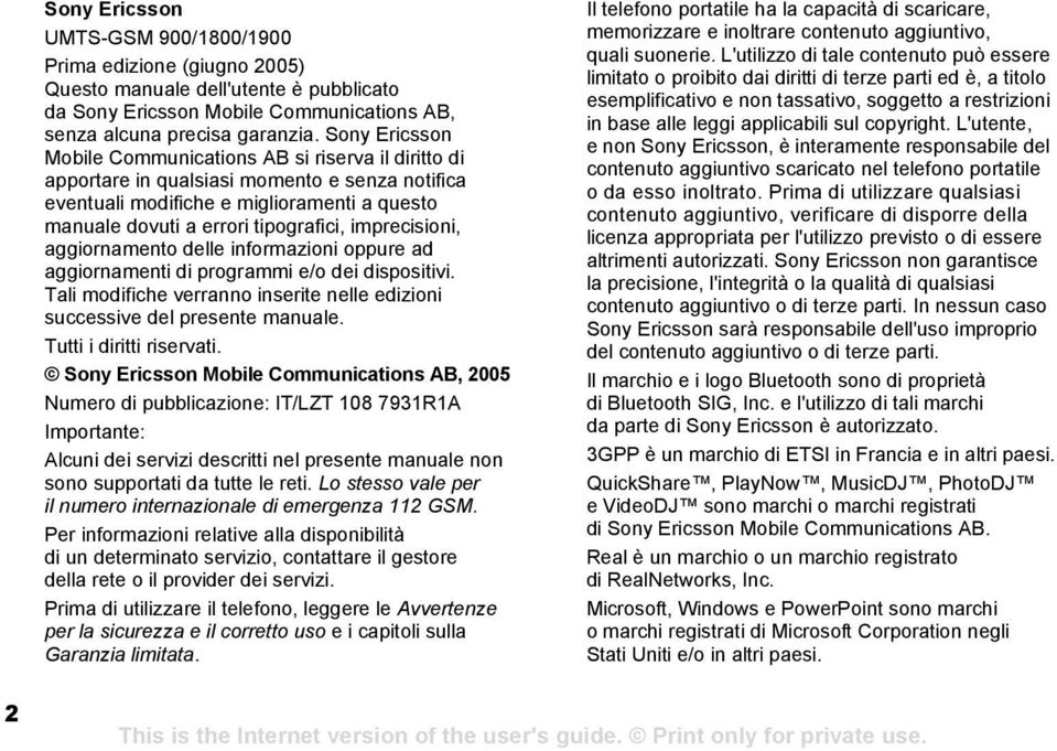 imprecisioni, aggiornamento delle informazioni oppure ad aggiornamenti di programmi e/o dei dispositivi. Tali modifiche verranno inserite nelle edizioni successive del presente manuale.