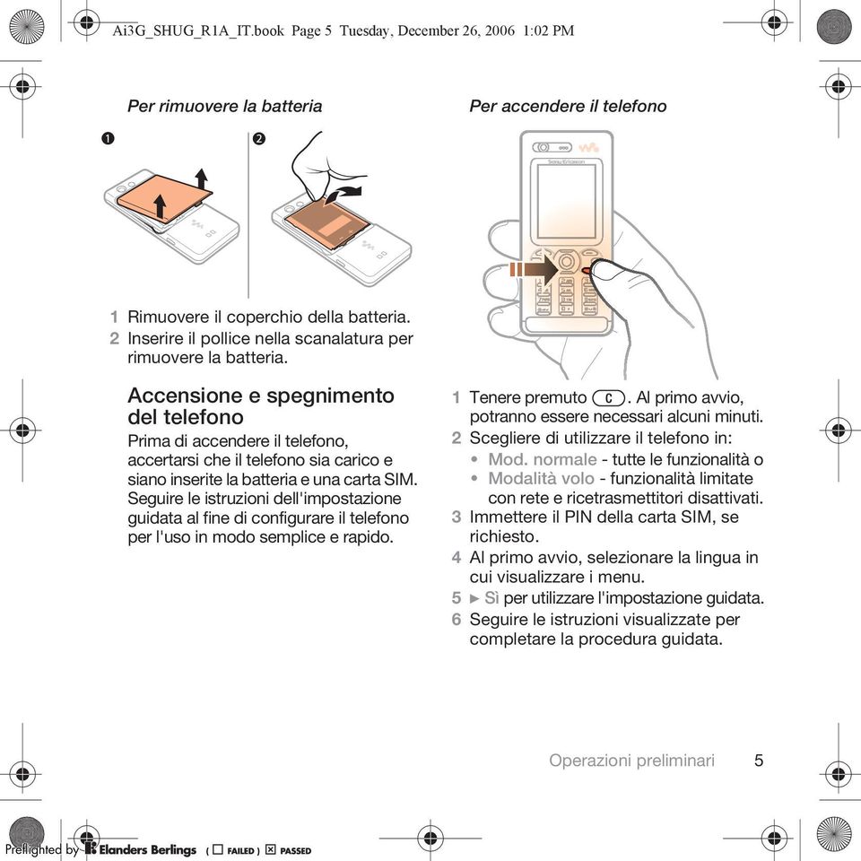 Accensione e spegnimento del telefono Prima di accendere il telefono, accertarsi che il telefono sia carico e siano inserite la batteria e una carta SIM.