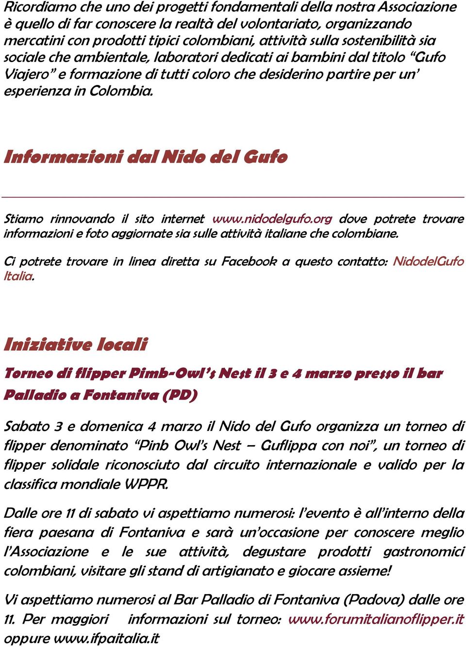 Informazioni dal Nido del Gufo Stiamo rinnovando il sito internet www.nidodelgufo.org dove potrete trovare informazioni e foto aggiornate sia sulle attività italiane che colombiane.