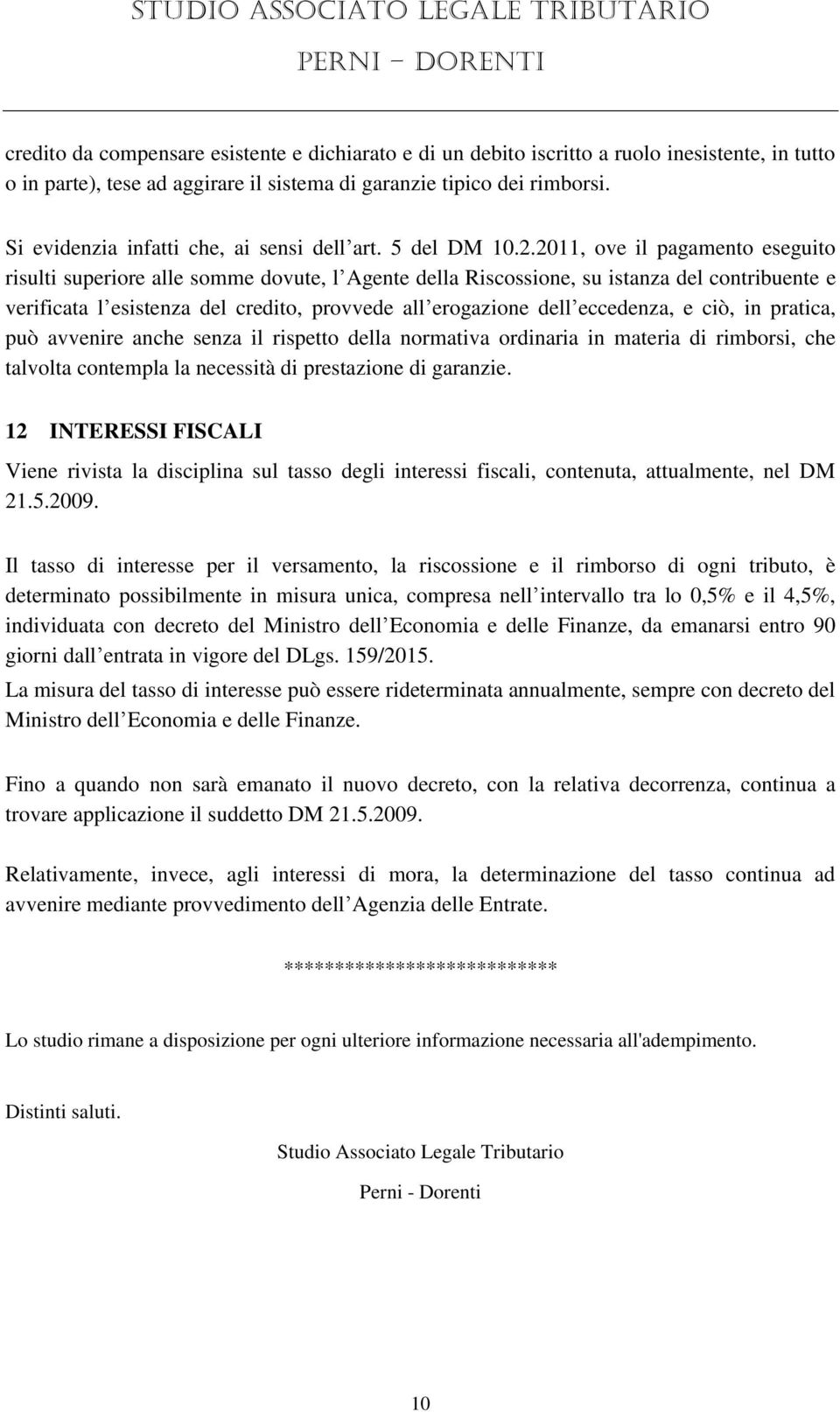 2011, ove il pagamento eseguito risulti superiore alle somme dovute, l Agente della Riscossione, su istanza del contribuente e verificata l esistenza del credito, provvede all erogazione dell