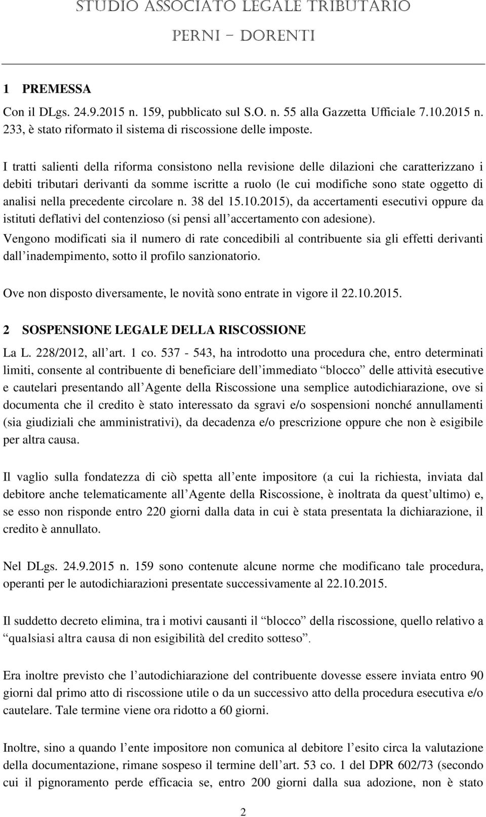 nella precedente circolare n. 38 del 15.10.2015), da accertamenti esecutivi oppure da istituti deflativi del contenzioso (si pensi all accertamento con adesione).