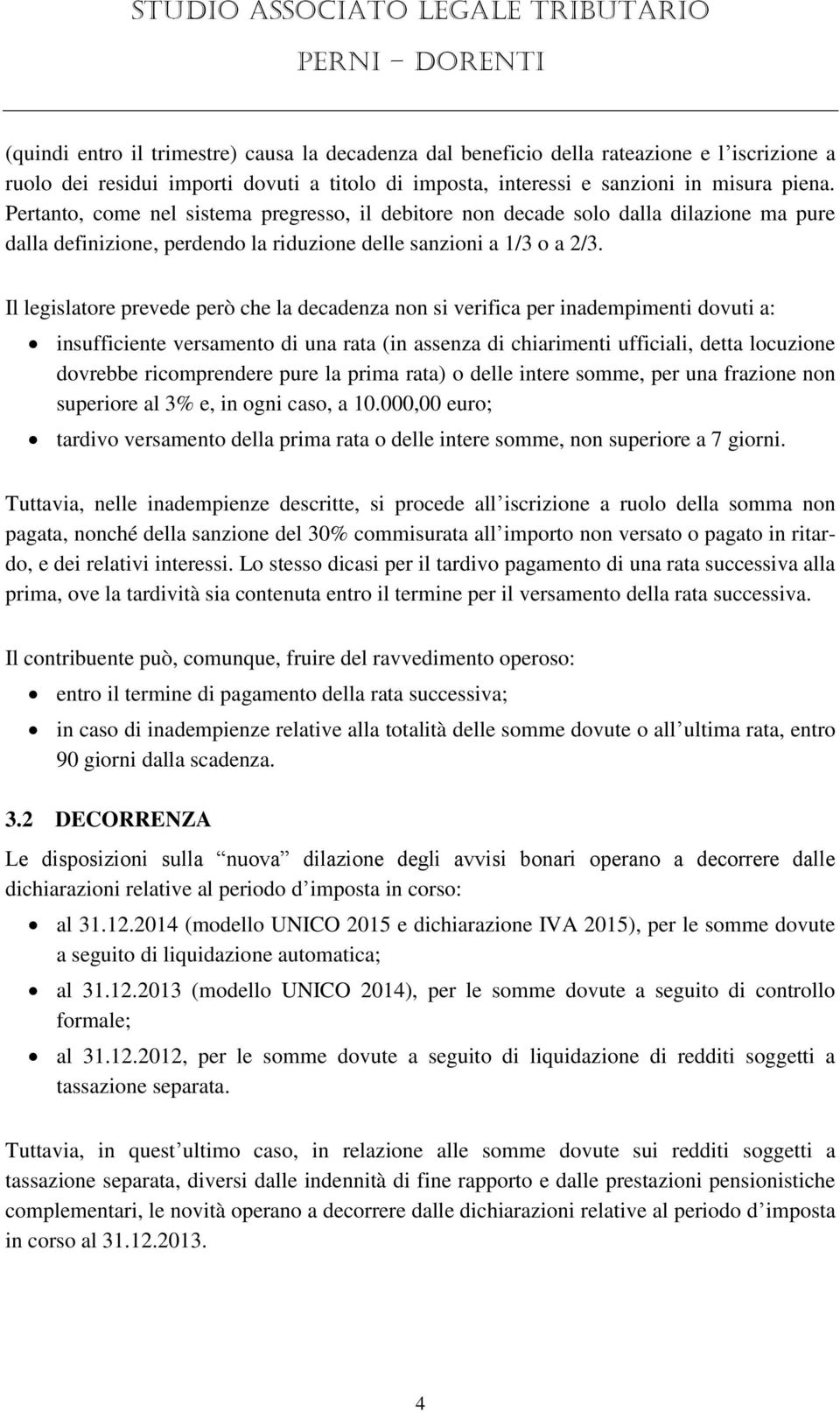 Il legislatore prevede però che la decadenza non si verifica per inadempimenti dovuti a: insufficiente versamento di una rata (in assenza di chiarimenti ufficiali, detta locuzione dovrebbe