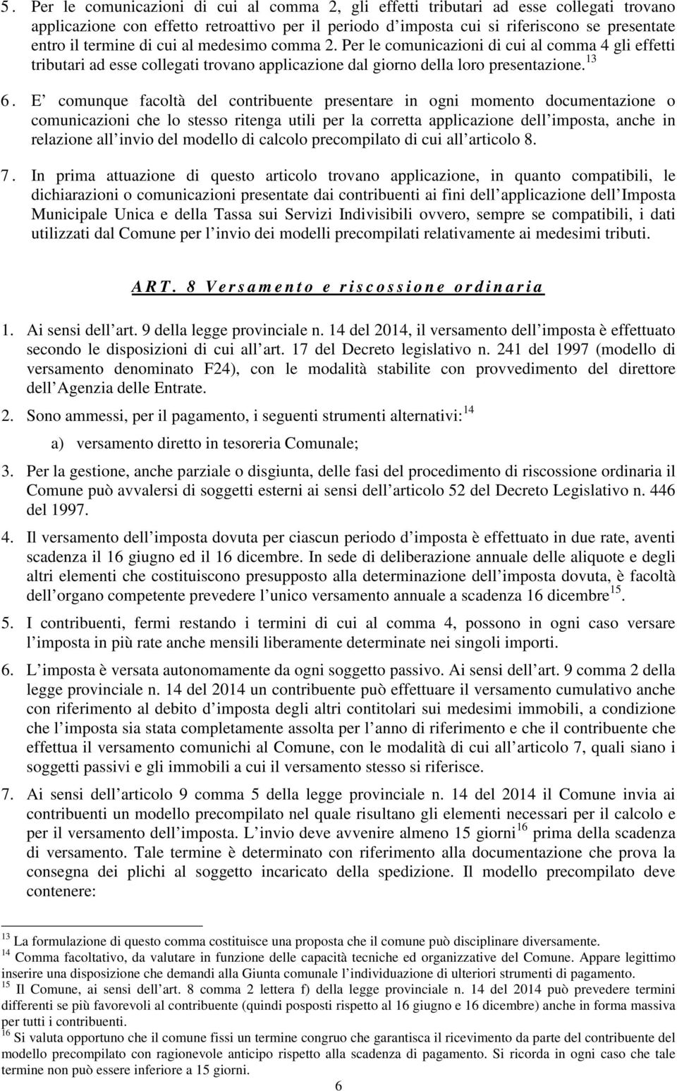 E comunque facoltà del contribuente presentare in ogni momento documentazione o comunicazioni che lo stesso ritenga utili per la corretta applicazione dell imposta, anche in relazione all invio del